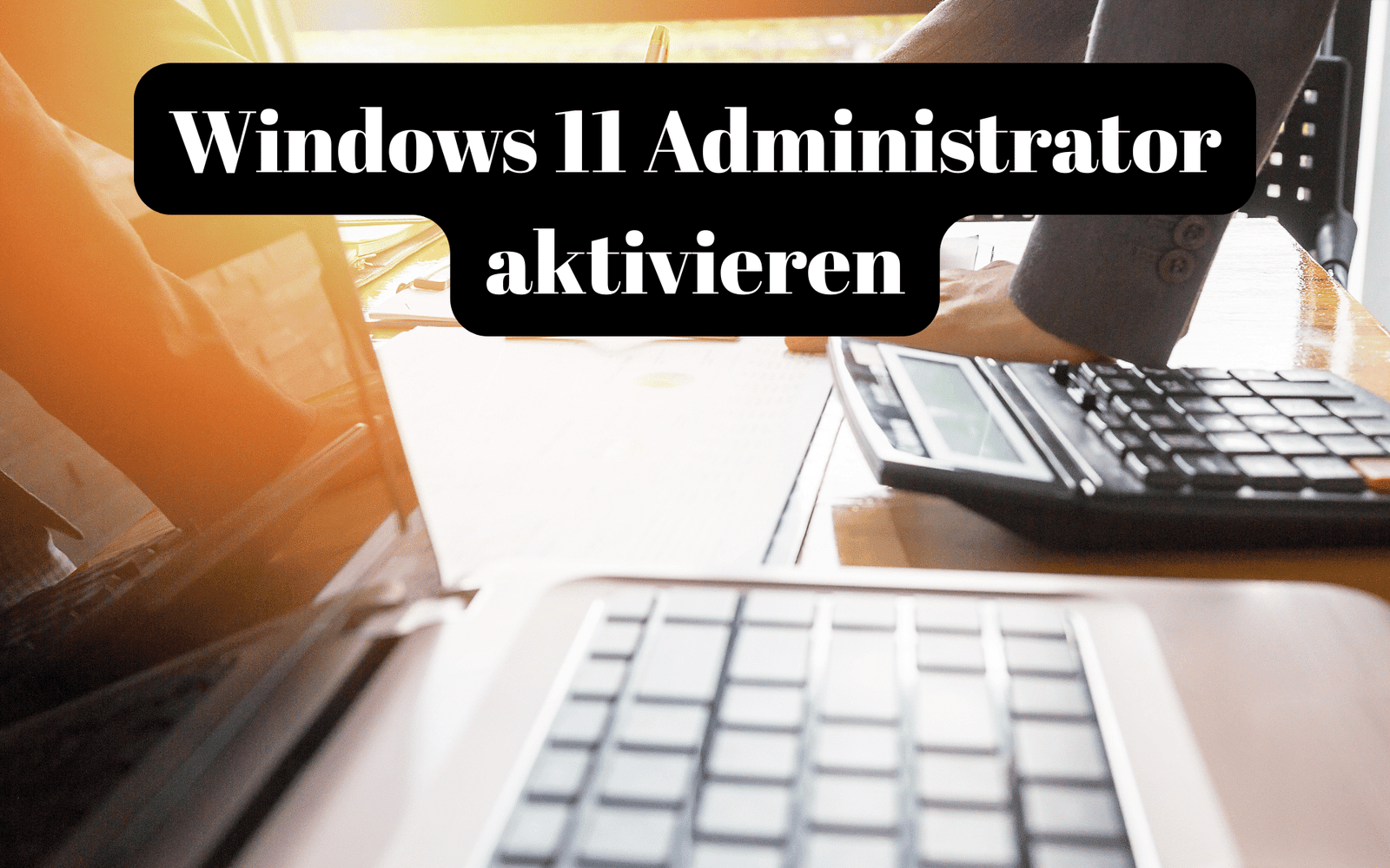 Windows 11 Administrator aktivieren